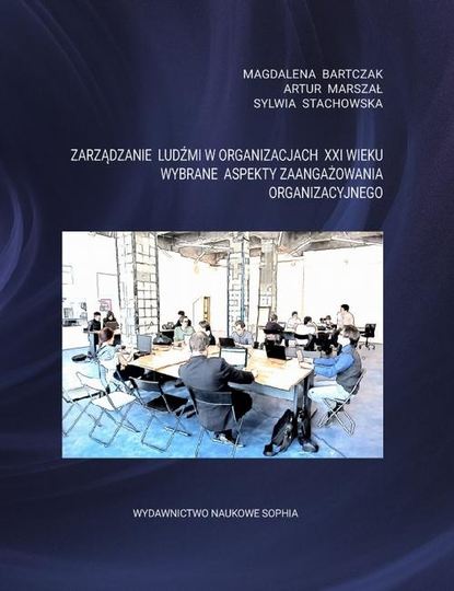 Zarządzanie ludźmi w organizacjach XXI wieku. Wybrane aspekty zaangażowania organizacyjnego