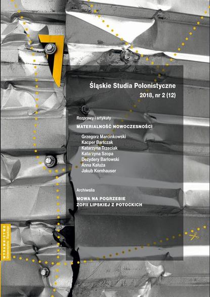 „Śląskie Studia Polonistyczne” 2018, nr 2 (12): Rozprawy i artykuły: Materialność nowoczesności. Archiwalia: Mowa na pogrzebie Zofii Lipskiej z Potockich