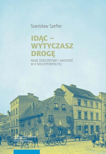 Idąc – wytyczasz drogę. Moje dzieciństwo i młodość w II Rzeczypospolitej