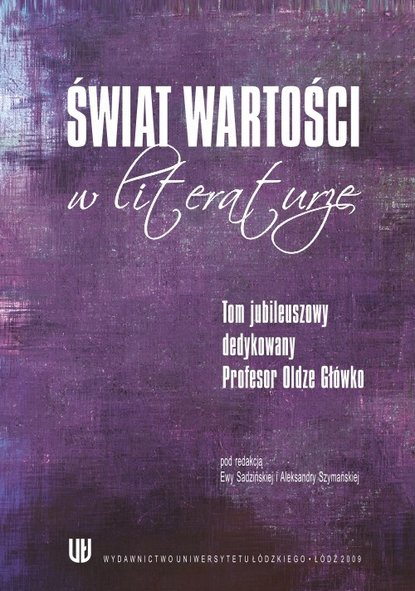 Świat wartości w literaturze. Tom jubileuszowy dedykowany Profesor Oldze Główko