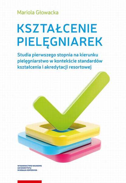 Kształcenie pielęgniarek. Studia pierwszego stopnia na kierunku pielęgniarstwo w kontekście standardów kształcenia i akredytacji resortowej
